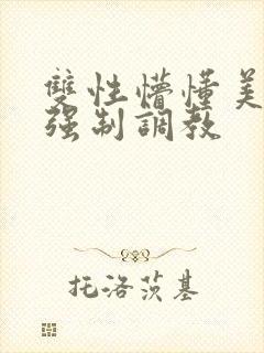 双性懵懂美人被强制调教