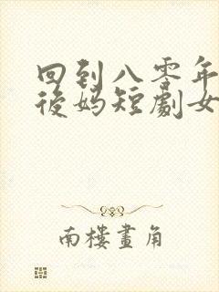 回到八零年代当后妈短剧女主