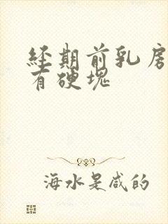 经期前乳房胀痛有硬块