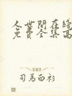 人世间在线观看免费全集高清西瓜