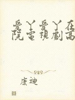 爱丫爱丫在线影院电视剧高清免费