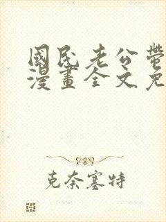 国民老公带回家漫画全文免费下拉