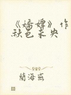 《娇婢》作者:秋色未央
