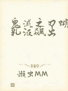 鬼灭之刃蝴蝶忍乳液飙出