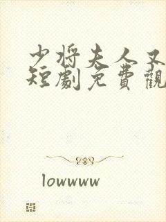 少将夫人又逃了短剧免费观看全集