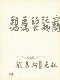 朝臣的玩宠深杯酒满笔趣阁封面