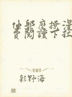 他那么撩漫画免费阅读下拉式奇漫屋