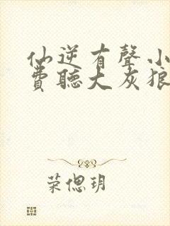 仙逆有声小说免费听大灰狼