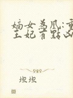 嫡女为凰:重生王妃有点凶txt下载