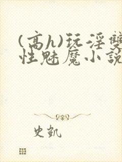 (高h)玩淫双性魅魔小说
