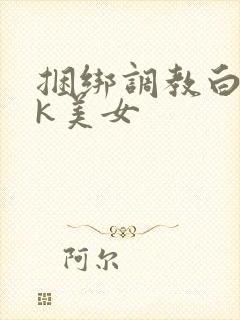 捆绑调教白丝jk美女