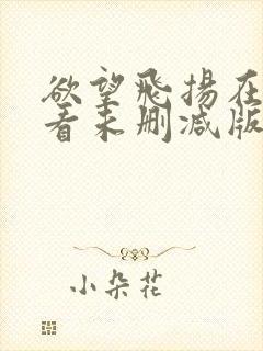 欲望飞扬在线观看未删减版