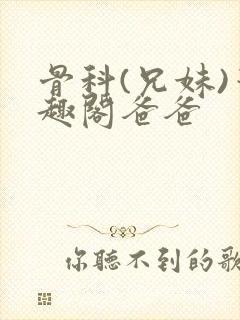 骨科(兄妹)笔趣阁爸爸