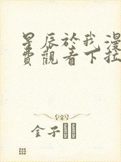 星辰于我漫画免费观看下拉式漫画