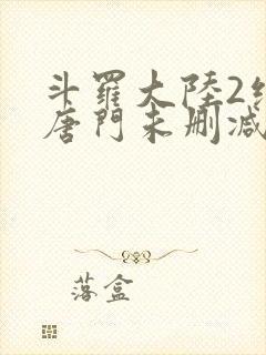 斗罗大陆2绝世唐门未删减版