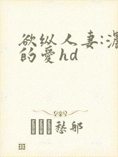 欲纵人妻:浓厚的爱hd