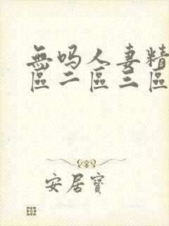 无吗人妻精品一区二区三区在线