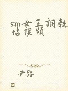 sm女王调教网站视频