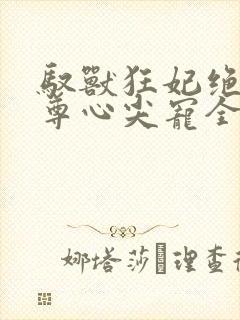 驭兽狂妃绝色帝尊心尖宠全本封面