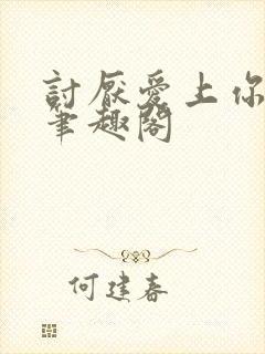 讨厌爱上你青灯笔趣阁