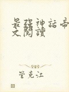 最强神话帝皇全文阅读