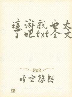 这游戏也太真实了吧txt全文下载