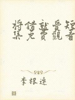 将错就爱短剧全集免费观看高清