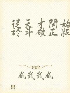 从天才开始无敌于斗破正版全文下载