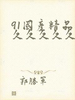 91国产精品久久久久久久