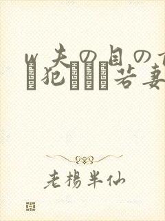 w 夫の目の前で犯された若妻免费在线观看