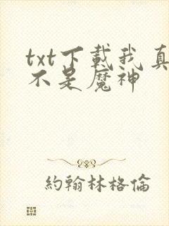 txt下载我真不是魔神
