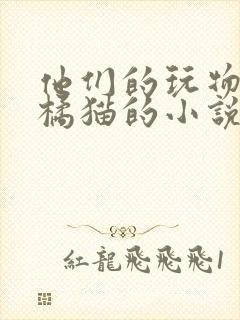 他们的玩物by橘猫的小说笔趣阁免费阅读封面