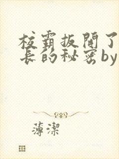 校霸扳开了小班长的秘密by