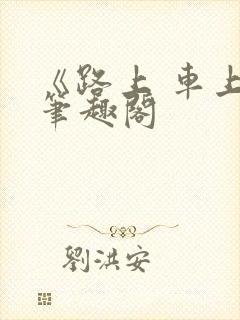 《路上 车上》笔趣阁
