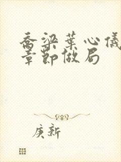 乔梁叶心仪最新章节做局