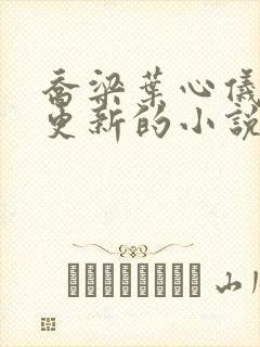 乔梁叶心仪超前更新的小说