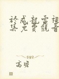 于成龙电视剧全集免费观看42集