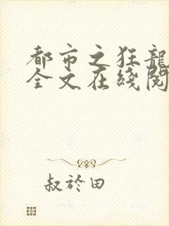 都市之狂龙出狱全文在线阅读封面