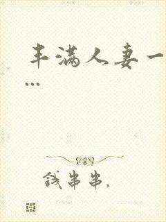 丰满人妻一区二...