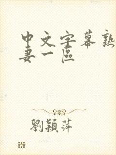 中文字幕熟女人妻一区