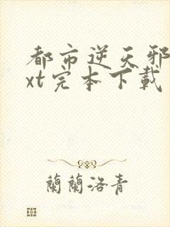 都市逆天邪医txt完本下载