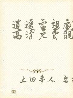 逍遥电视剧全集高清免费观看完整版