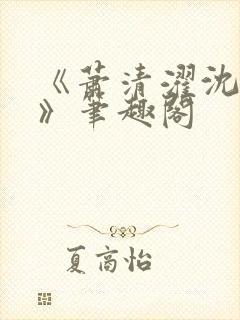 《萧清濯沈令柔》笔趣阁