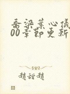 乔梁叶心仪3000章节更新