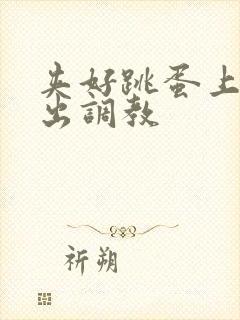 夹好跳蛋上课外出调教