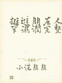 挺进朋友人妻紧窄湿润完整版封面