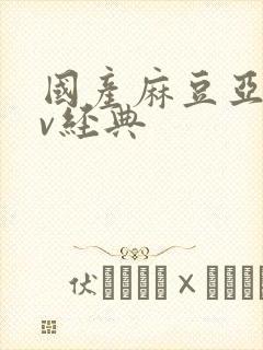 国产麻豆亚洲av经典