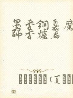 墨香铜臭魔道祖师香炉篇