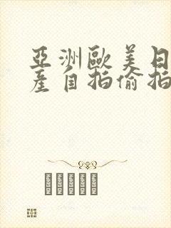 亚洲欧美日韩国产自拍偷拍