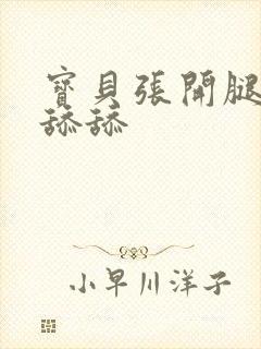 宝贝张开腿让我舔舔